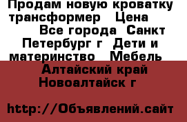 Продам новую кроватку-трансформер › Цена ­ 6 000 - Все города, Санкт-Петербург г. Дети и материнство » Мебель   . Алтайский край,Новоалтайск г.